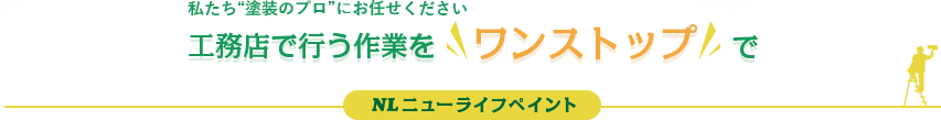 私たち”塗装のプロ”にお任せください　工務店で行う作業をワンストップで